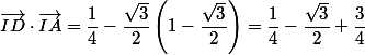 \vec{ID}\cdot \vec{IA}=\dfrac{1}{4}-\dfrac{\sqrt{3}}{2}\left(1-\dfrac{\sqrt{3}}{2}\right)=\dfrac{1}{4}-\dfrac{\sqrt{3}}{2}+\dfrac{3}{4}
